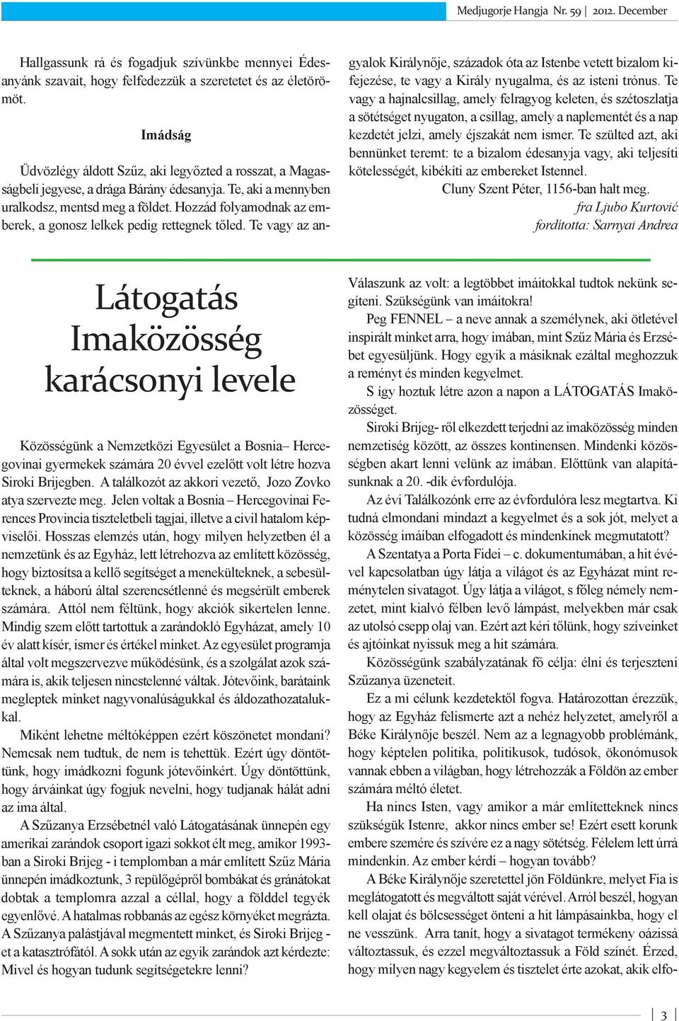 Hozzád folyamodnak az emberek, a gonosz lelkek pedig rettegnek tőled.