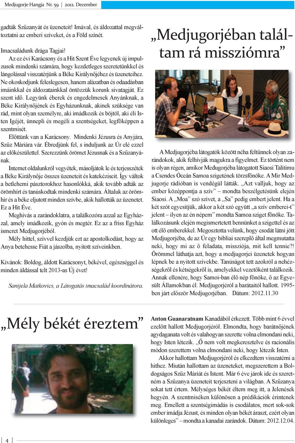 Ne okoskodjunk feleslegesen, hanem alázatban és odaadásban imáinkkal és áldozatainkkal öntözzük korunk sivatagját. Ez szent idő.