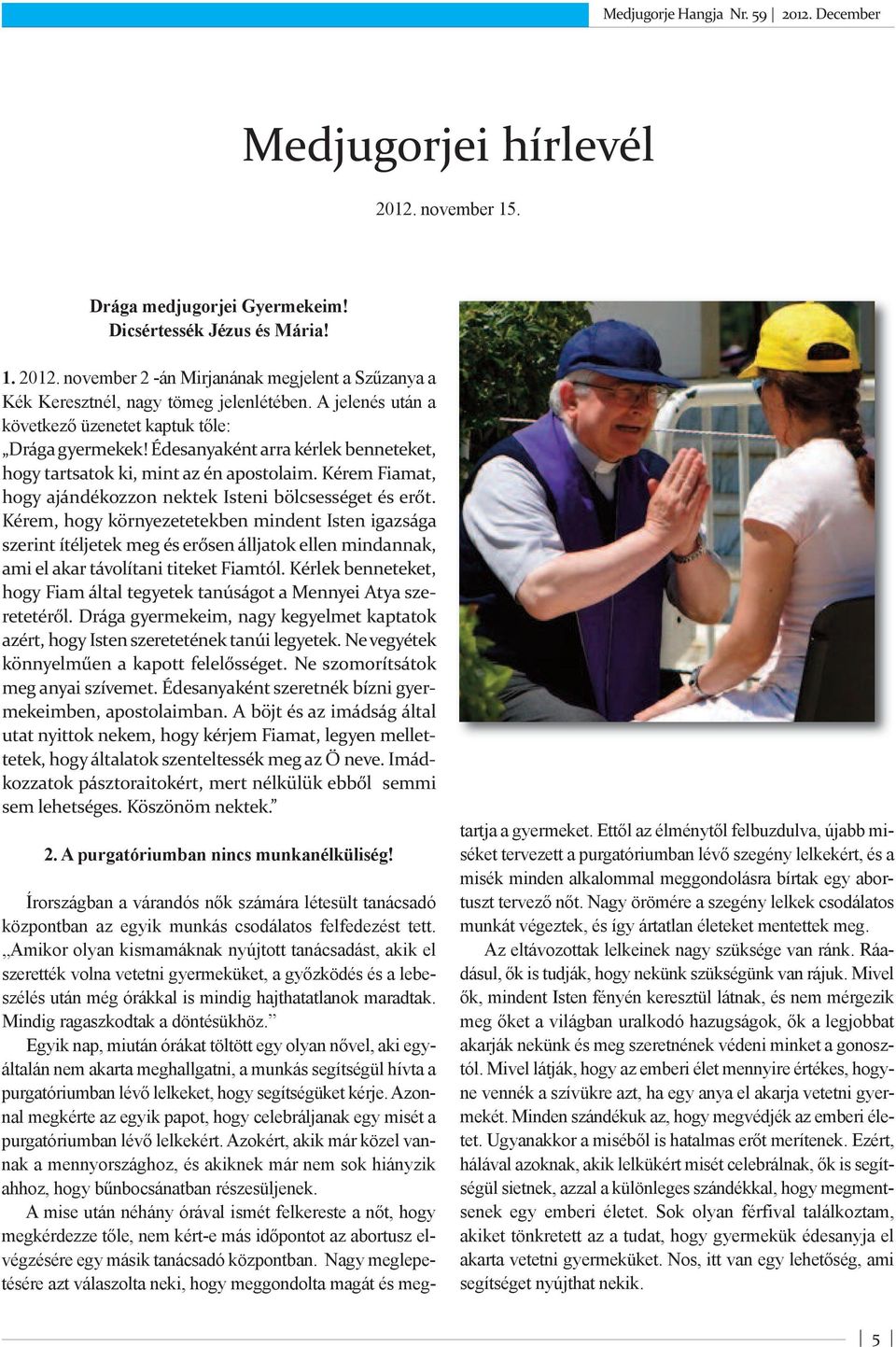 Kérem Fiamat, hogy ajándékozzon nektek Isteni bölcsességet és erőt.
