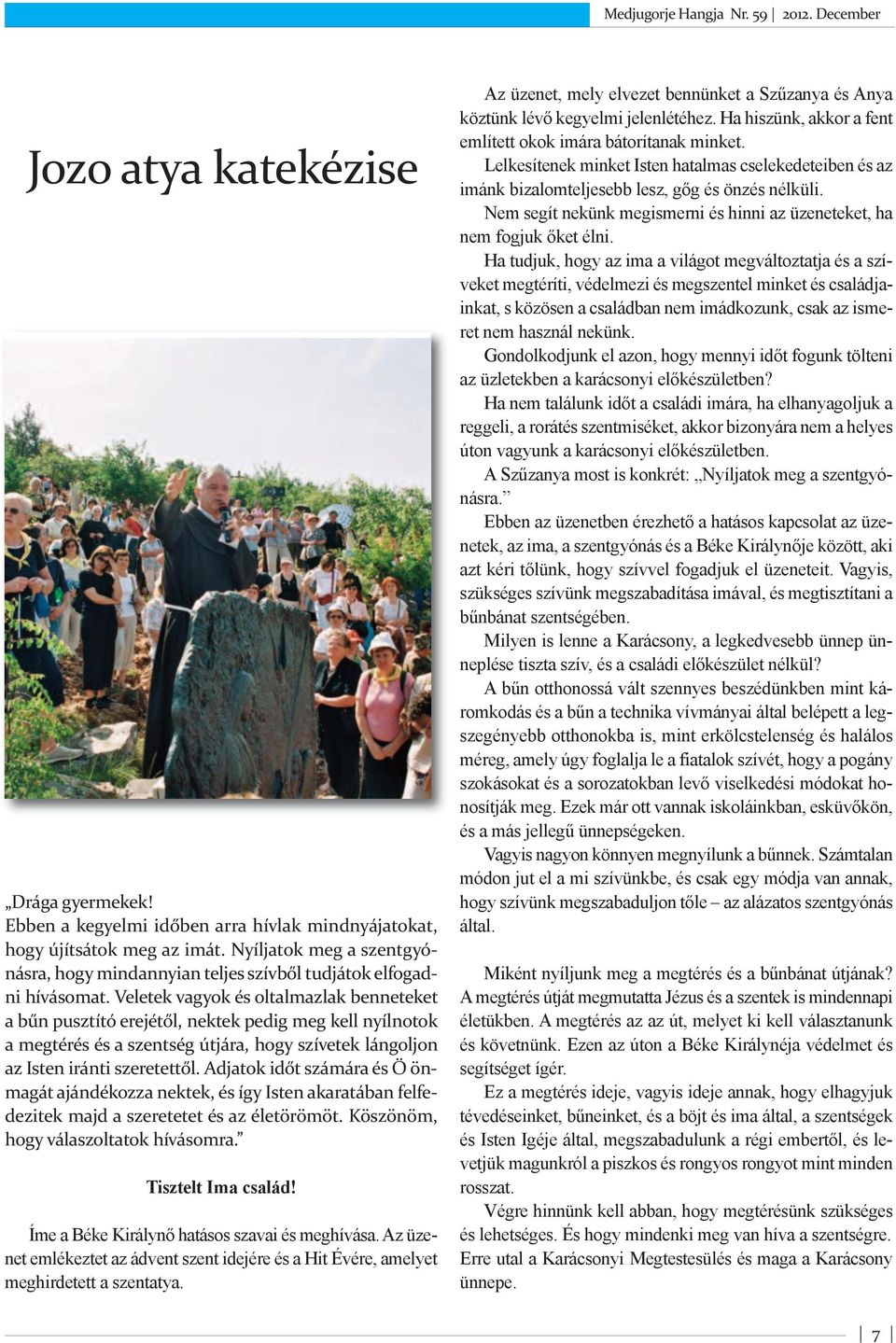 Veletek vagyok és oltalmazlak benneteket a bűn pusztító erejétől, nektek pedig meg kell nyílnotok a megtérés és a szentség útjára, hogy szívetek lángoljon az Isten iránti szeretettől.