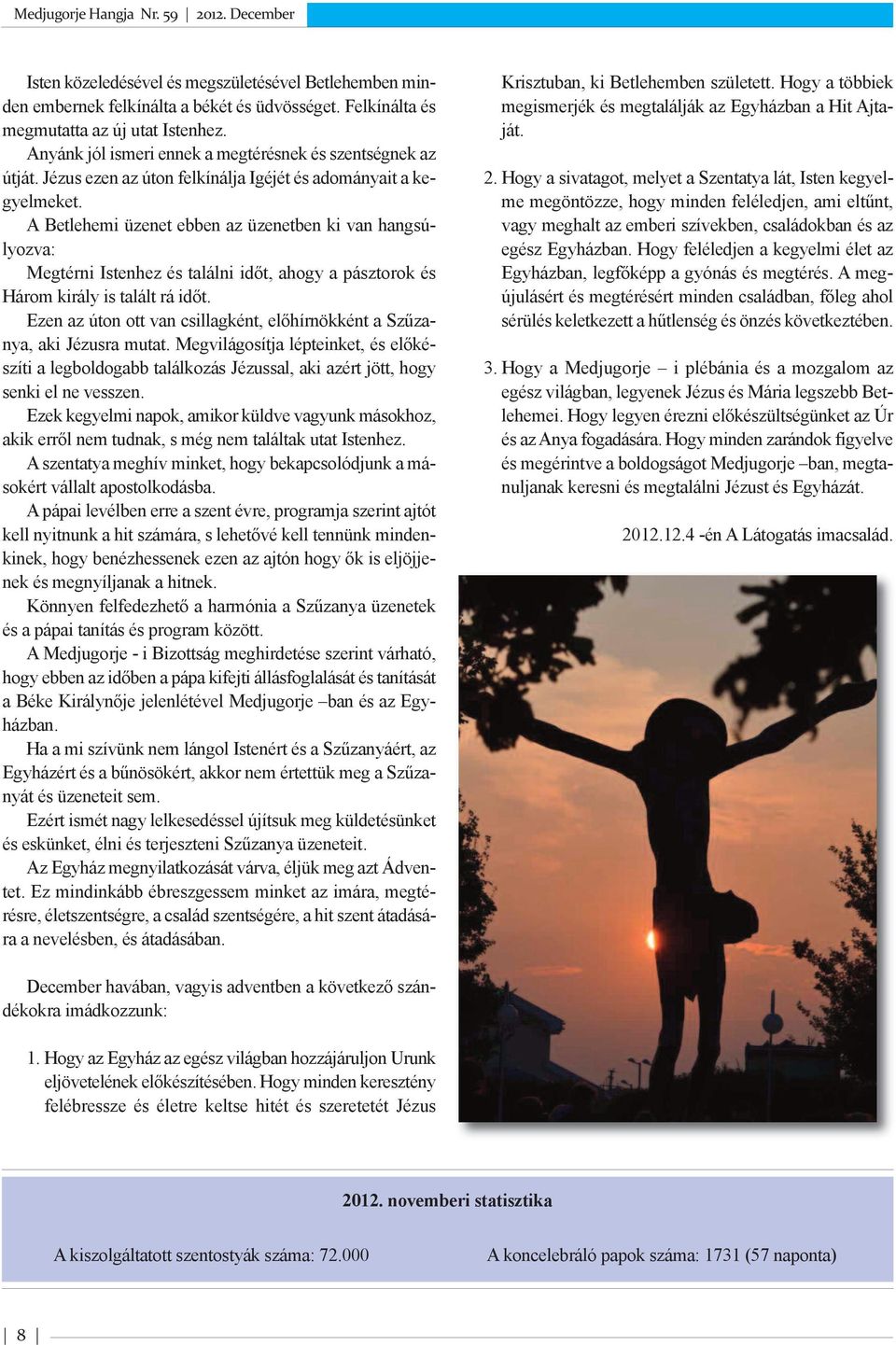 A Betlehemi üzenet ebben az üzenetben ki van hangsúlyozva: Megtérni Istenhez és találni időt, ahogy a pásztorok és Három király is talált rá időt.