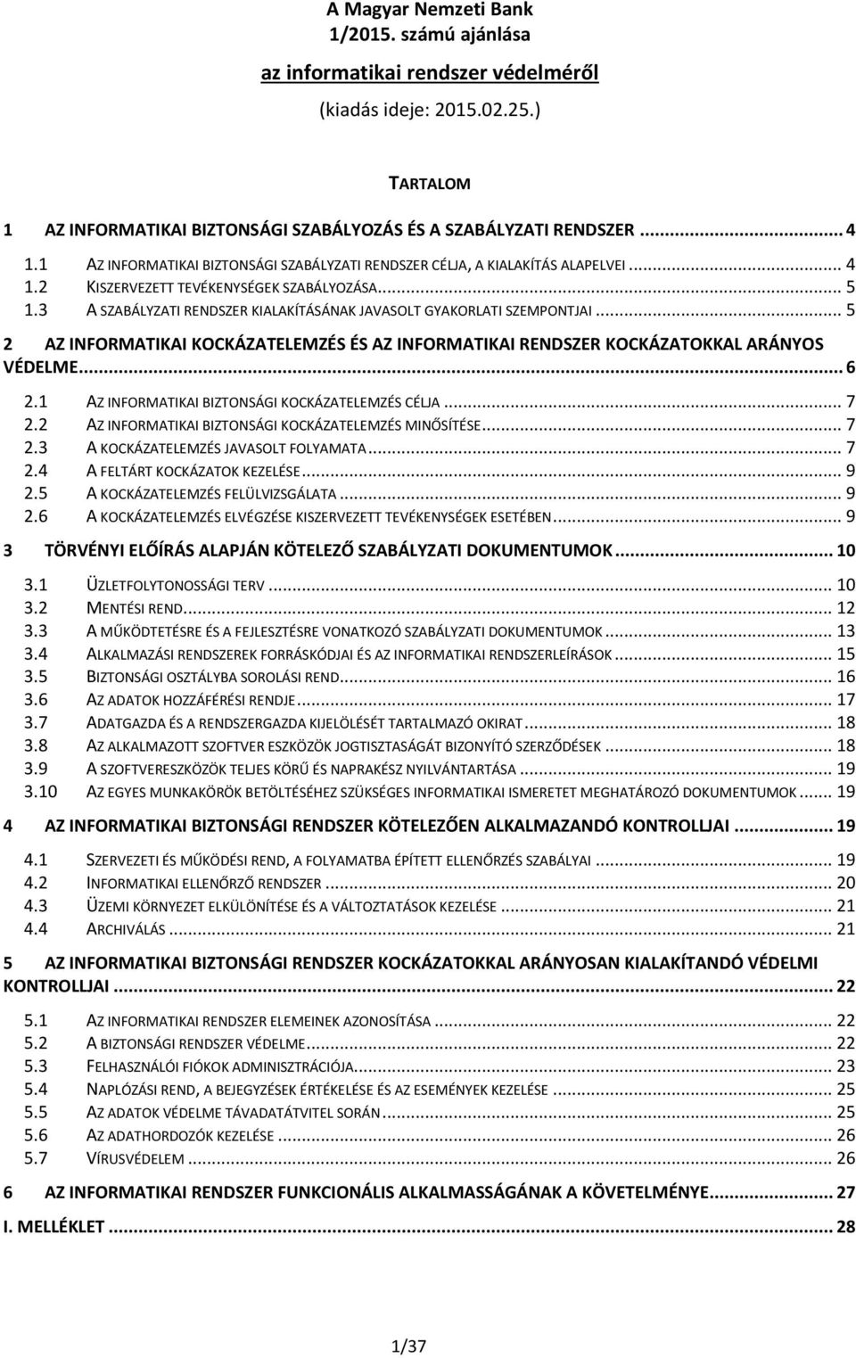 3 A SZABÁLYZATI RENDSZER KIALAKÍTÁSÁNAK JAVASOLT GYAKORLATI SZEMPONTJAI... 5 2 AZ INFORMATIKAI KOCKÁZATELEMZÉS ÉS AZ INFORMATIKAI RENDSZER KOCKÁZATOKKAL ARÁNYOS VÉDELME... 6 2.