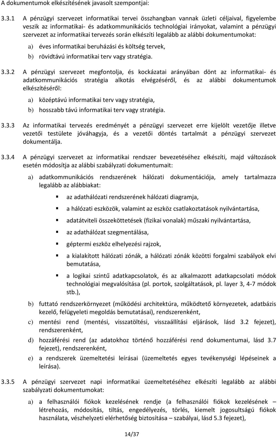 informatikai tervezés során elkészíti legalább az alábbi dokumentumokat: a) éves informatikai beruházási és költség tervek, b) rövidtávú informatikai terv vagy stratégia. 3.