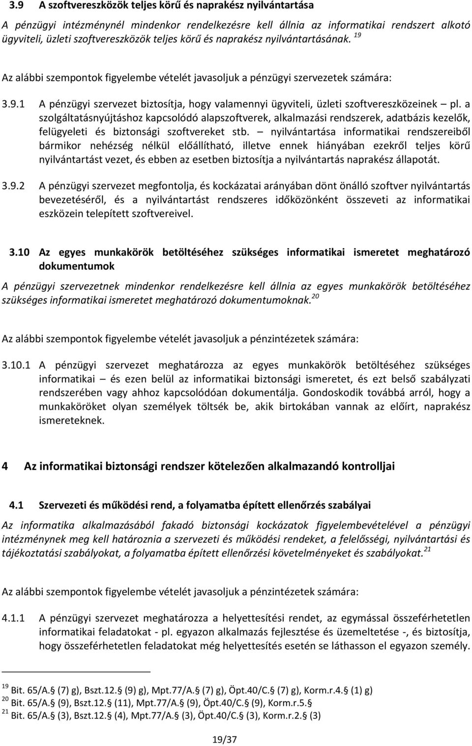 a szolgáltatásnyújtáshoz kapcsolódó alapszoftverek, alkalmazási rendszerek, adatbázis kezelők, felügyeleti és biztonsági szoftvereket stb.