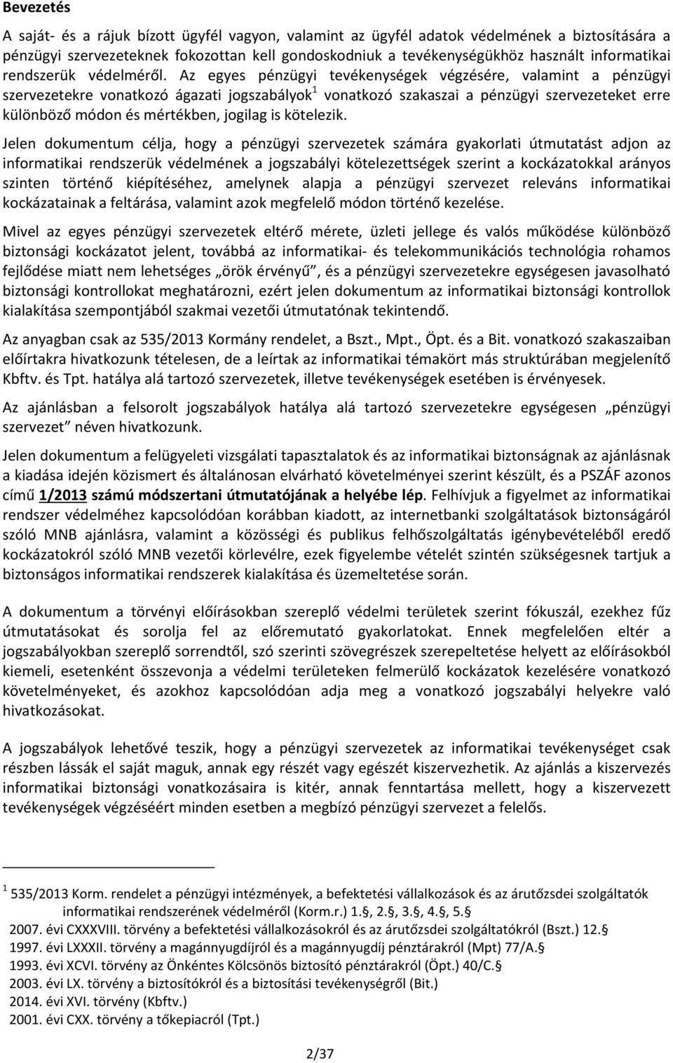 Az egyes pénzügyi tevékenységek végzésére, valamint a pénzügyi szervezetekre vonatkozó ágazati jogszabályok 1 vonatkozó szakaszai a pénzügyi szervezeteket erre különböző módon és mértékben, jogilag