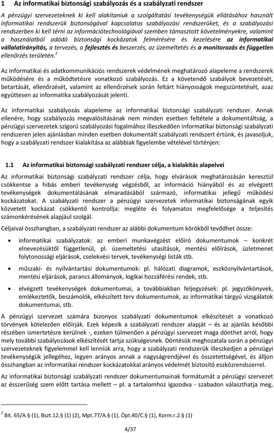 biztonsági kockázatok felmérésére és kezelésére az informatikai vállalatirányítás, a tervezés, a fejlesztés és beszerzés, az üzemeltetés és a monitorozás és független ellenőrzés területén.