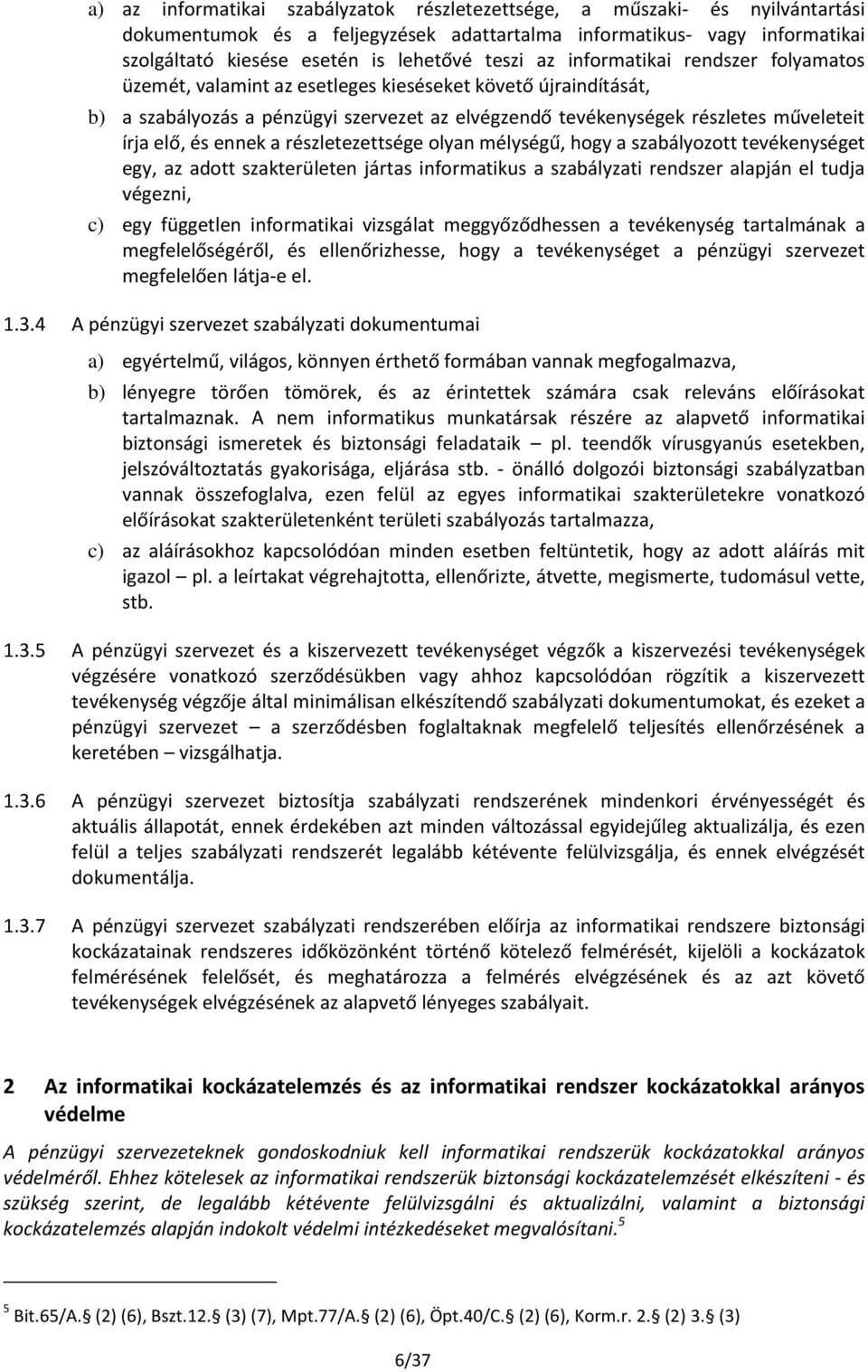 ennek a részletezettsége olyan mélységű, hogy a szabályozott tevékenységet egy, az adott szakterületen jártas informatikus a szabályzati rendszer alapján el tudja végezni, c) egy független