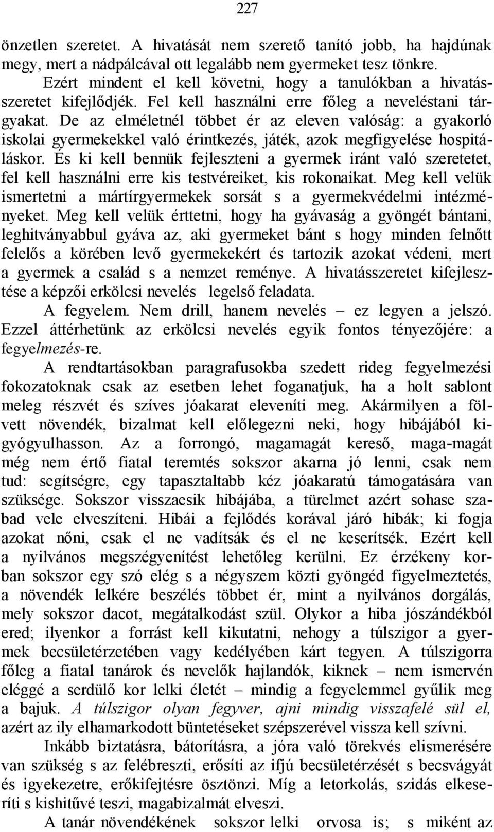 De az elméletnél többet ér az eleven valóság: a gyakorló iskolai gyermekekkel való érintkezés, játék, azok megfigyelése hospitáláskor.