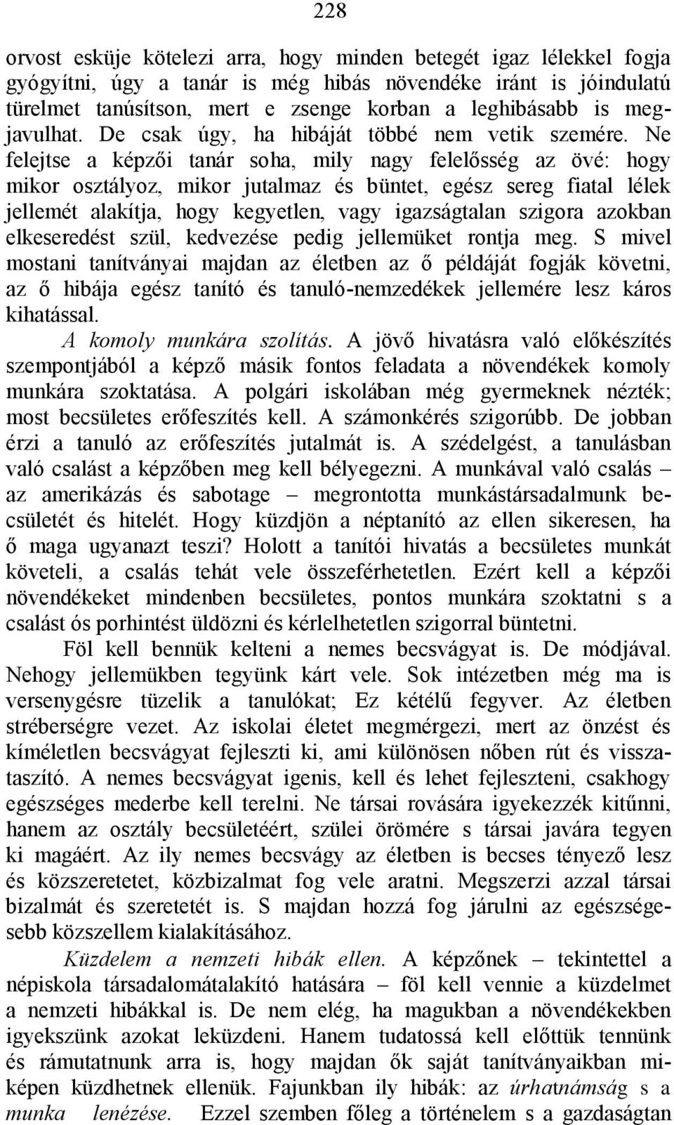 Ne felejtse a képzői tanár soha, mily nagy felelősség az övé: hogy mikor osztályoz, mikor jutalmaz és büntet, egész sereg fiatal lélek jellemét alakítja, hogy kegyetlen, vagy igazságtalan szigora