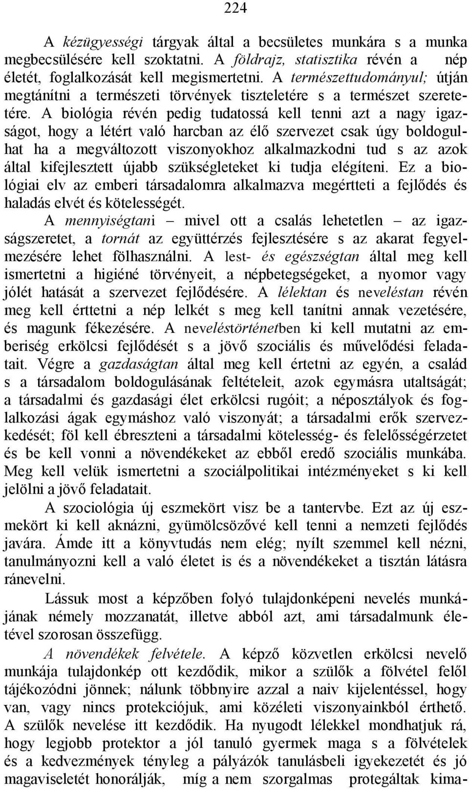 A biológia révén pedig tudatossá kell tenni azt a nagy igazságot, hogy a létért való harcban az élő szervezet csak úgy boldogulhat ha a megváltozott viszonyokhoz alkalmazkodni tud s az azok által