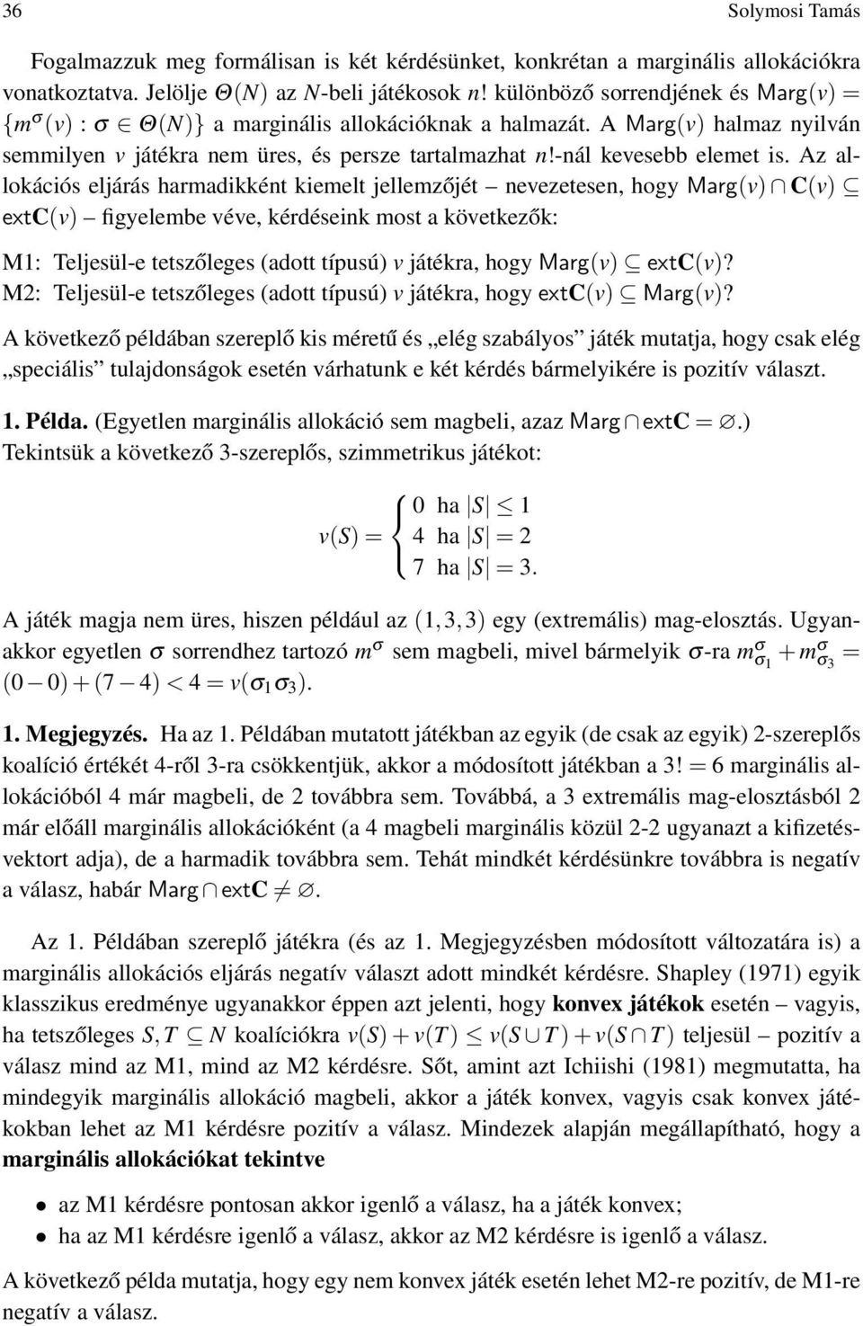 Az allokációs eljárás harmadikként kiemelt jellemzőjét nevezetesen, hogy Marg(v) C(v) extc(v) figyelembe véve, kérdéseink most a következők: M1: Teljesül-e tetszőleges (adott típusú) v játékra, hogy