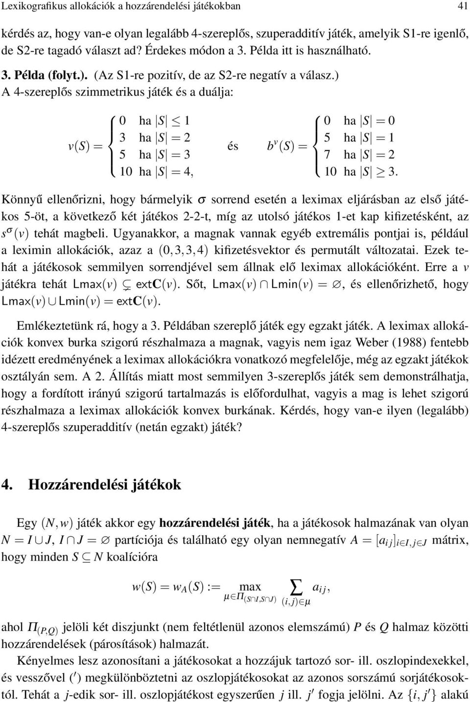 ) A 4-szereplős szimmetrikus játék és a duálja: 0 ha S 1 3 ha S = 2 v(s) = 5 ha S = 3 10 ha S = 4, 0 ha S = 0 és b v 5 ha S = 1 (S) = 7 ha S = 2 10 ha S 3.