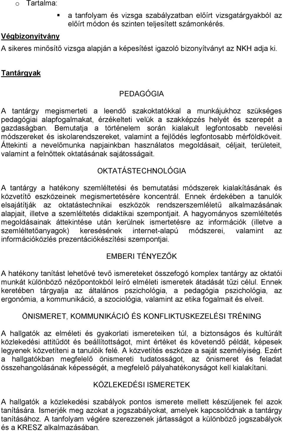 Tantárgyak PEDAGÓGIA A tantárgy megismerteti a leendő szakoktatókkal a munkájukhoz szükséges pedagógiai alapfogalmakat, érzékelteti velük a szakképzés helyét és szerepét a gazdaságban.