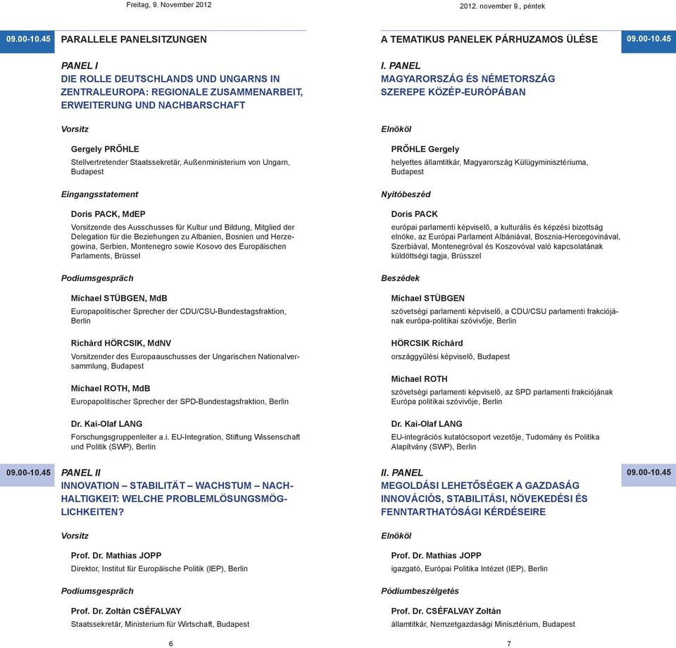 PANEL Magyarország és Németország szerepe Közép-Európában Vorsitz Elnököl Gergely PRŐHLE Stellvertretender Staatssekretär, Außenministerium von Ungarn, PRŐHLE Gergely helyettes államtitkár,