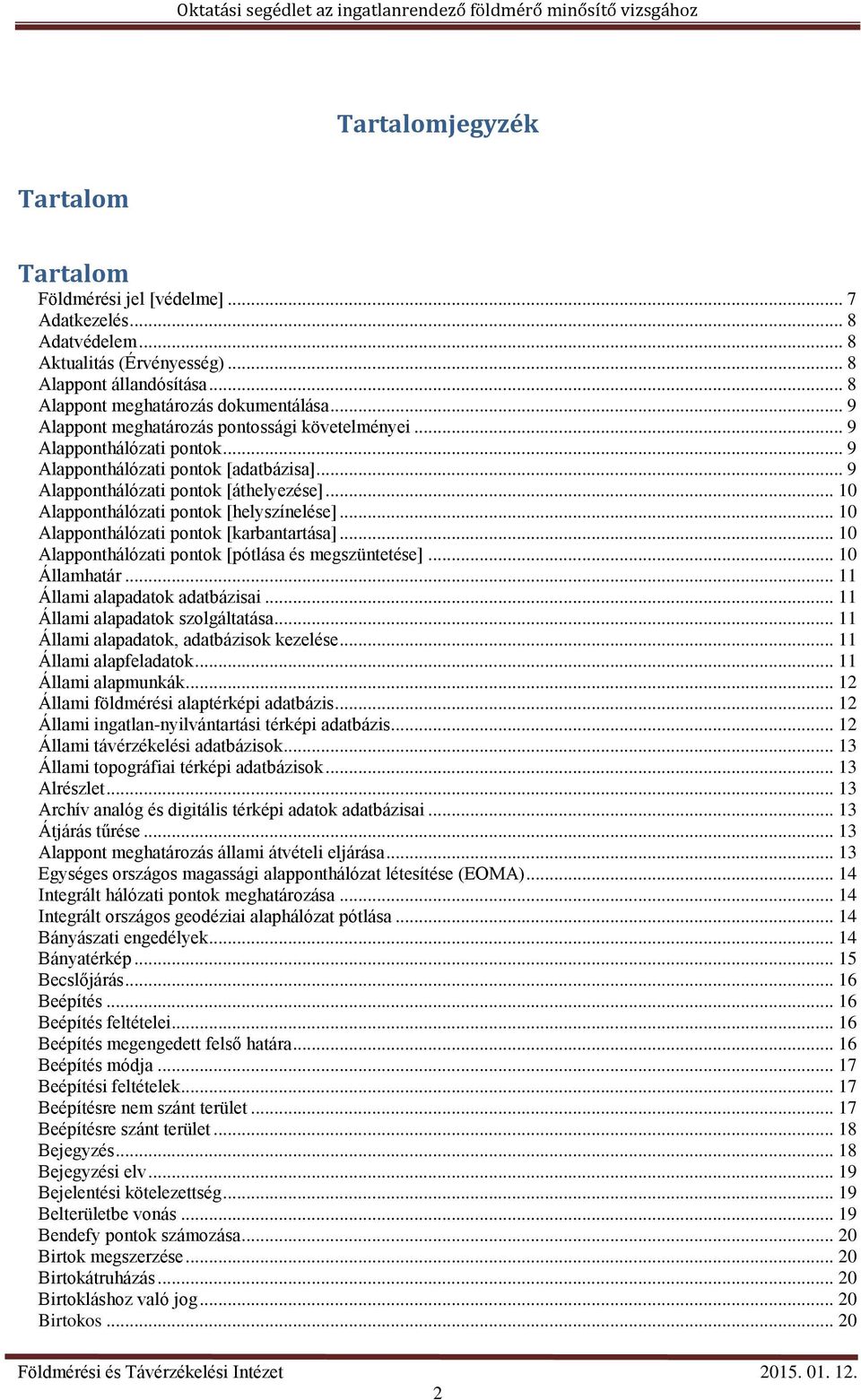 .. 10 Alapponthálózati pontok [helyszínelése]... 10 Alapponthálózati pontok [karbantartása]... 10 Alapponthálózati pontok [pótlása és megszüntetése]... 10 Államhatár... 11 Állami alapadatok adatbázisai.