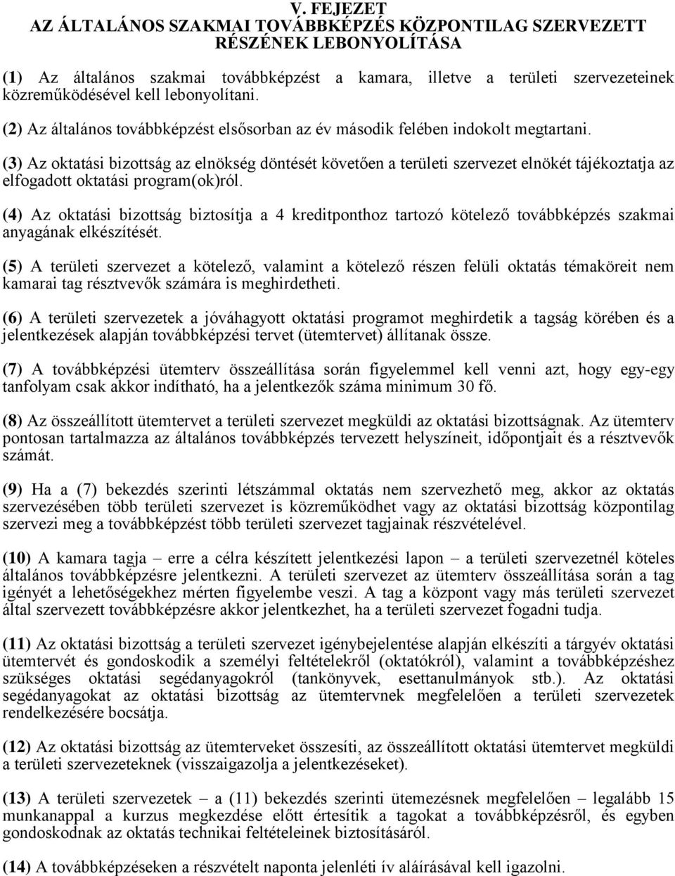 (3) Az oktatási bizottság az elnökség döntését követően a területi szervezet elnökét tájékoztatja az elfogadott oktatási program(ok)ról.