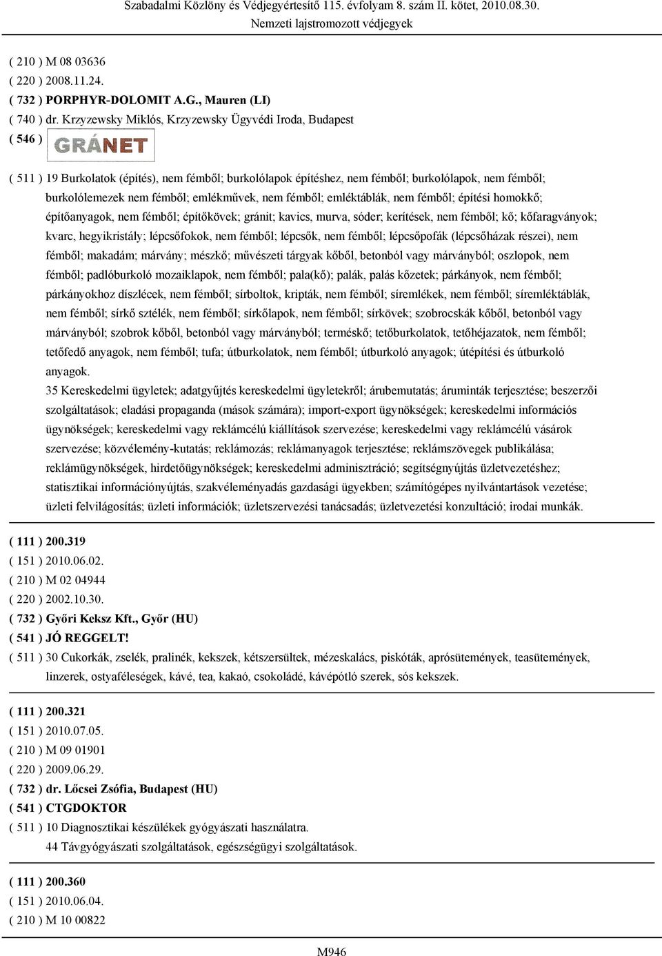 nem fémből; emléktáblák, nem fémből; építési homokkő; építőanyagok, nem fémből; építőkövek; gránit; kavics, murva, sóder; kerítések, nem fémből; kő; kőfaragványok; kvarc, hegyikristály; lépcsőfokok,