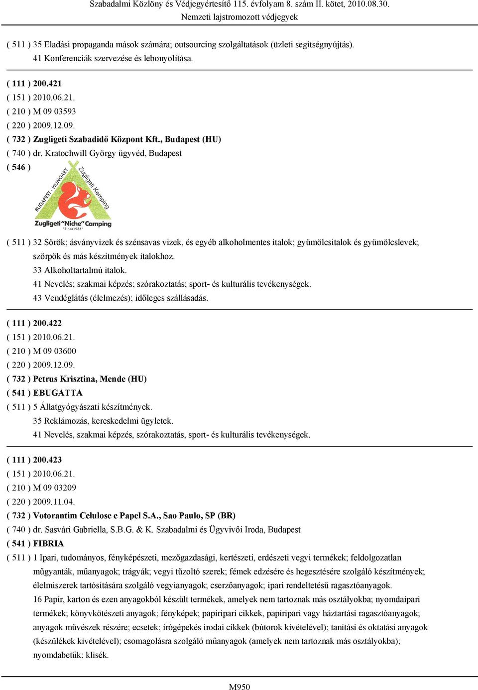 Kratochwill György ügyvéd, Budapest ( 511 ) 32 Sörök; ásványvizek és szénsavas vizek, és egyéb alkoholmentes italok; gyümölcsitalok és gyümölcslevek; szörpök és más készítmények italokhoz.