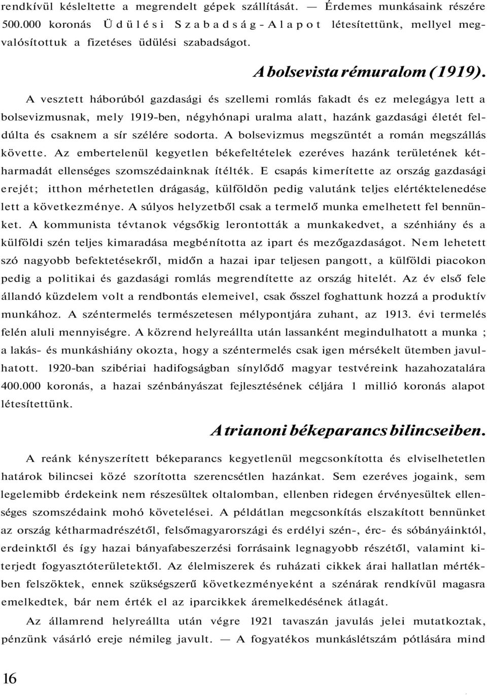 A vesztett háborúból gazdasági és szellemi romlás fakadt és ez melegágya lett a bolsevizmusnak, mely 1919-ben, négyhónapi uralma alatt, hazánk gazdasági életét feldúlta és csaknem a sír szélére