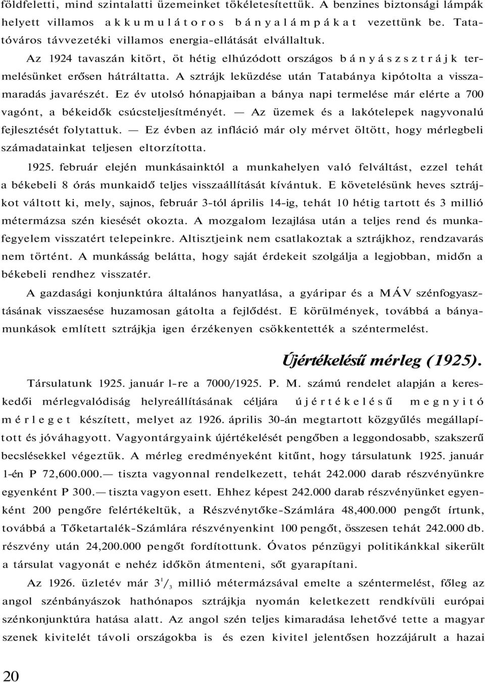 A sztrájk leküzdése után Tatabánya kipótolta a visszamaradás javarészét. Ez év utolsó hónapjaiban a bánya napi termelése már elérte a 700 vagónt, a békeidők csúcsteljesítményét.