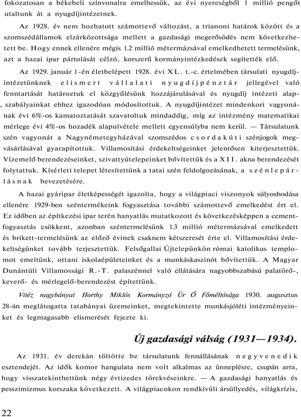 2 millió métermázsával emelkedhetett termelésünk, azt a hazai ipar pártolását célzó, korszerű kormányintézkedések segítették elő. Az 1929. január 1-én életbelépett 1928. évi XL. t.-c.