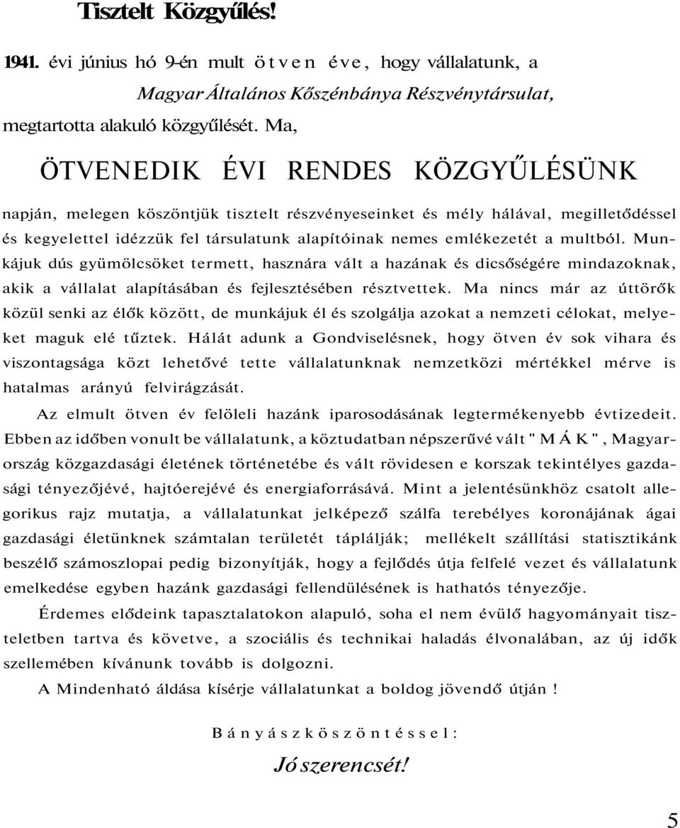 multból. Munkájuk dús gyümölcsöket termett, hasznára vált a hazának és dicsőségére mindazoknak, akik a vállalat alapításában és fejlesztésében résztvettek.