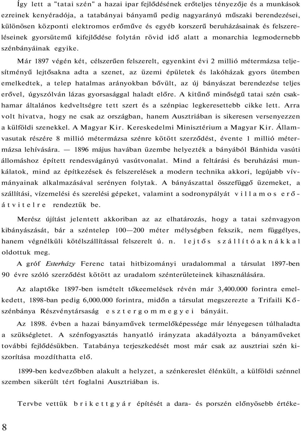 Már 1897 végén két, célszerűen felszerelt, egyenkint évi 2 millió métermázsa teljesítményű lejtősakna adta a szenet, az üzemi épületek és lakóházak gyors ütemben emelkedtek, a telep hatalmas