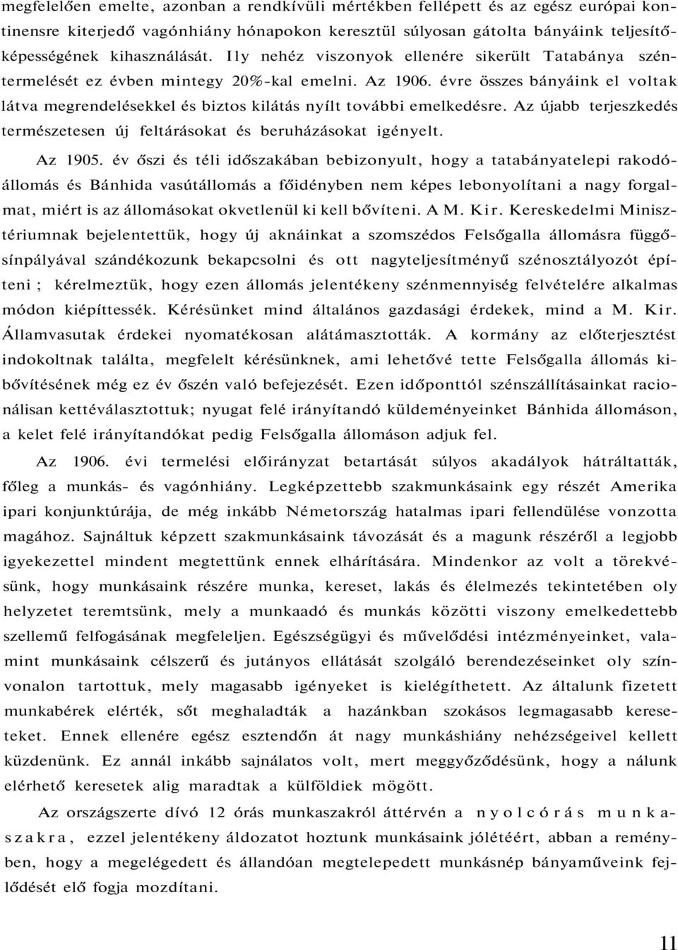 évre összes bányáink el voltak látva megrendelésekkel és biztos kilátás nyílt további emelkedésre. Az újabb terjeszkedés természetesen új feltárásokat és beruházásokat igényelt. Az 1905.