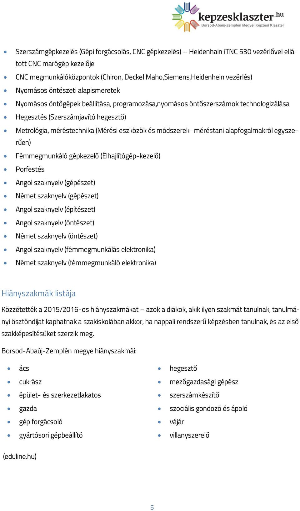 módszerek méréstani alapfogalmakról egyszerűen) Fémmegmunkáló gépkezelő (Élhajlítógép-kezelő) Porfestés Angol szaknyelv (gépészet) Német szaknyelv (gépészet) Angol szaknyelv (építészet) Angol