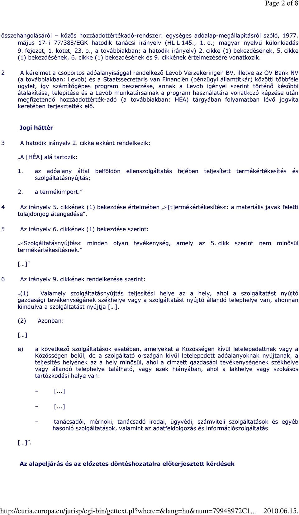 2 A kérelmet a csoportos adóalanyisággal rendelkező Levob Verzekeringen BV, illetve az OV Bank NV (a továbbiakban: Levob) és a Staatssecretaris van Financiën (pénzügyi államtitkár) közötti többféle