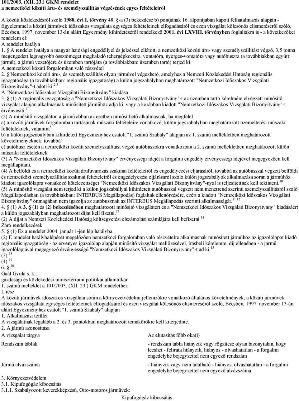 november 13-án aláírt Egyezmény kihirdetéséről rendelkező 2001. évi LXVIII. törvényben foglaltakra is - a következőket rendelem el: A rendelet hatálya 1.