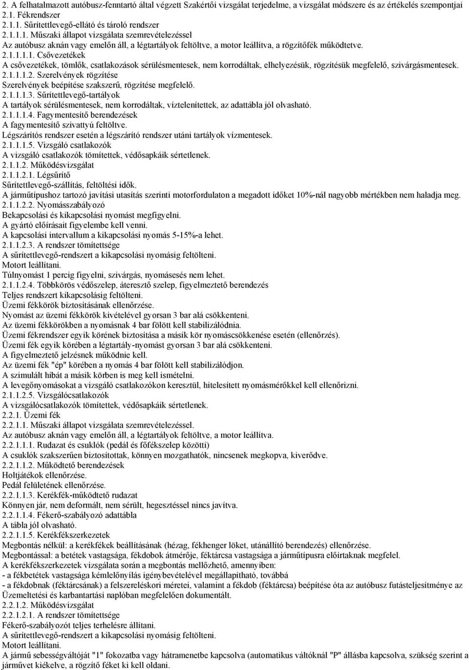 2.1.1.1.2. Szerelvények rögzítése Szerelvények beépítése szakszerű, rögzítése megfelelő. 2.1.1.1.3.