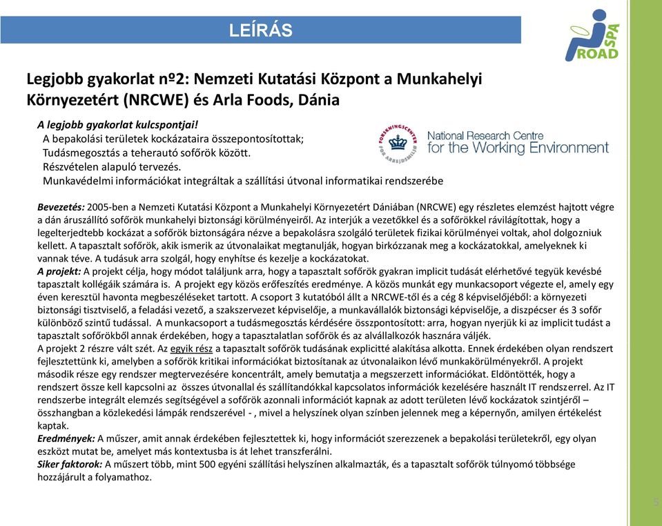 Munkavédelmi információkat integráltak a szállítási útvonal informatikai rendszerébe Bevezetés: 2005-ben a Nemzeti Kutatási Központ a Munkahelyi Környezetért Dániában (NRCWE) egy részletes elemzést