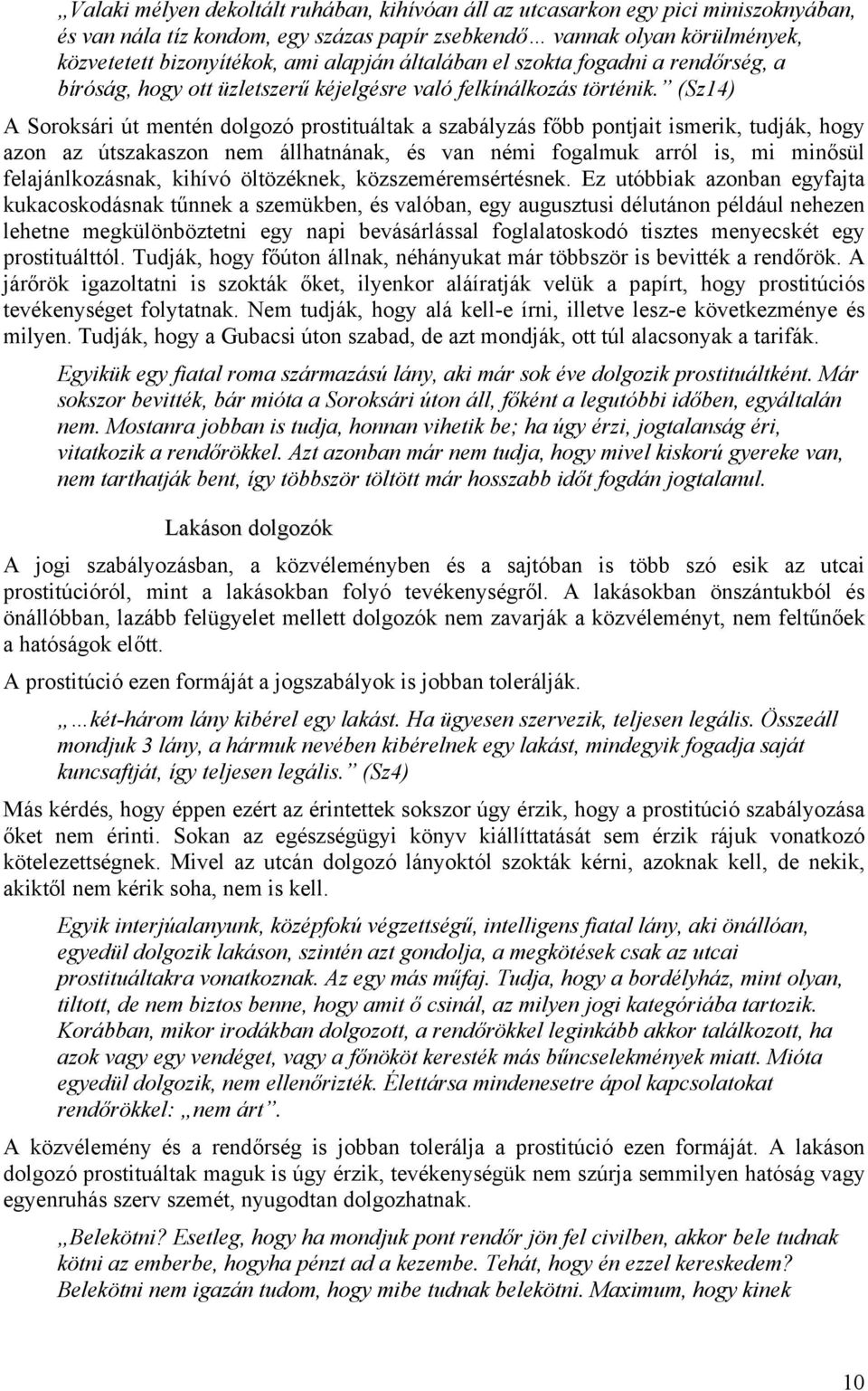 (Sz14) A Soroksári út mentén dolgozó prostituáltak a szabályzás főbb pontjait ismerik, tudják, hogy azon az útszakaszon nem állhatnának, és van némi fogalmuk arról is, mi minősül felajánlkozásnak,