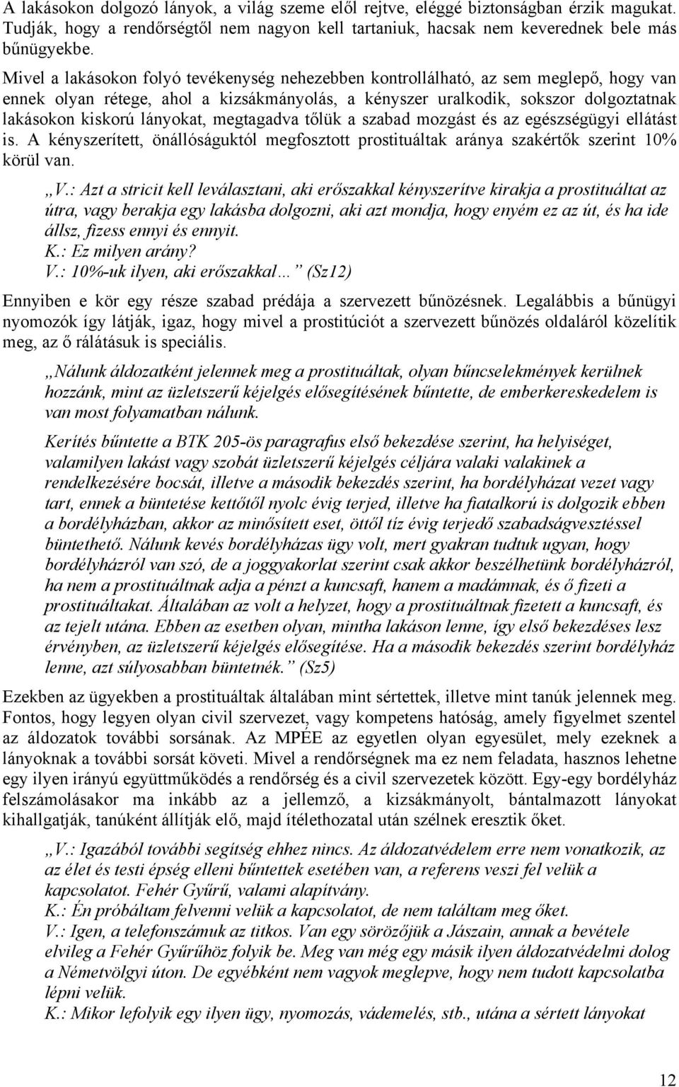 lányokat, megtagadva tőlük a szabad mozgást és az egészségügyi ellátást is. A kényszerített, önállóságuktól megfosztott prostituáltak aránya szakértők szerint 10% körül van. V.