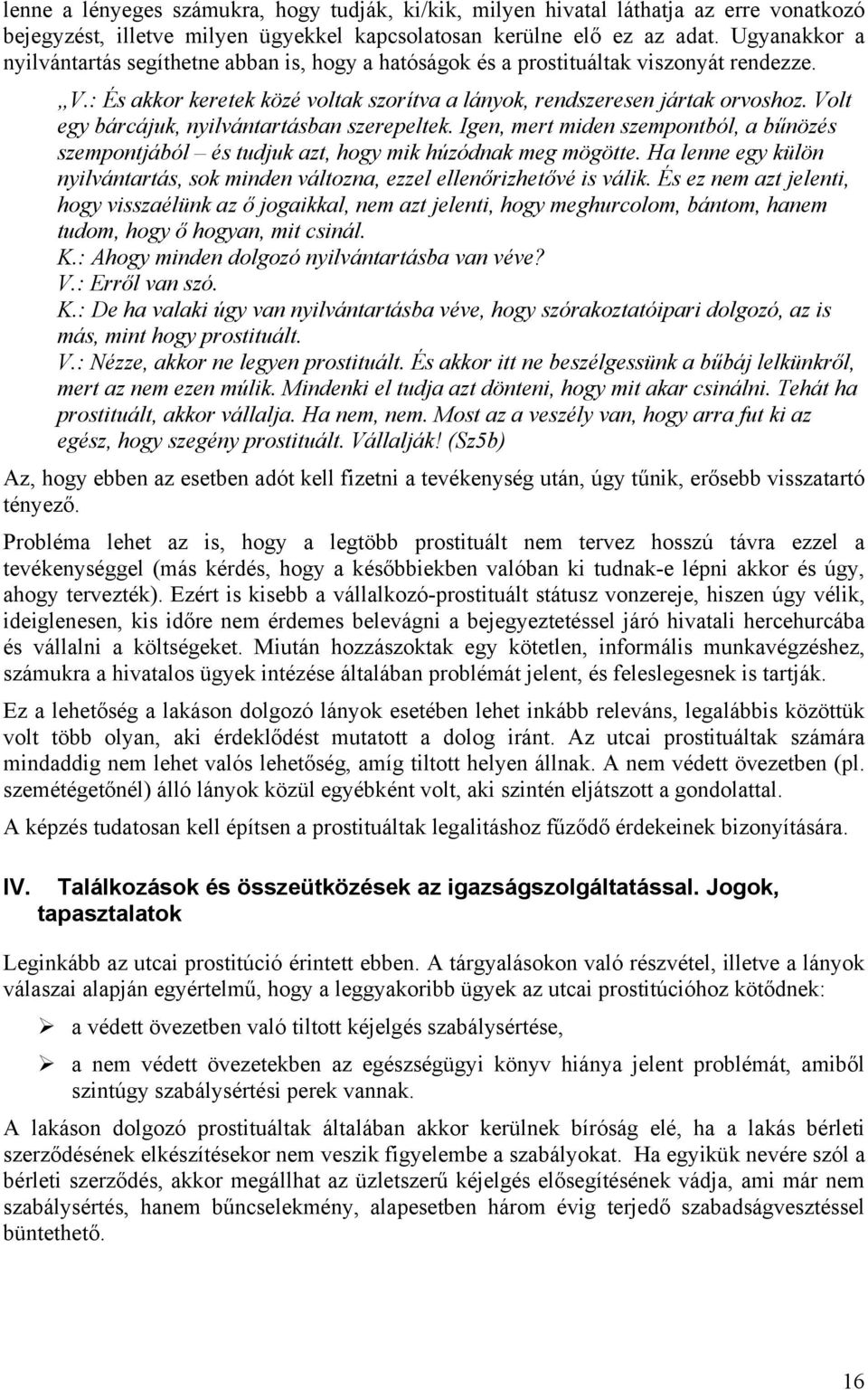 Volt egy bárcájuk, nyilvántartásban szerepeltek. Igen, mert miden szempontból, a bűnözés szempontjából és tudjuk azt, hogy mik húzódnak meg mögötte.