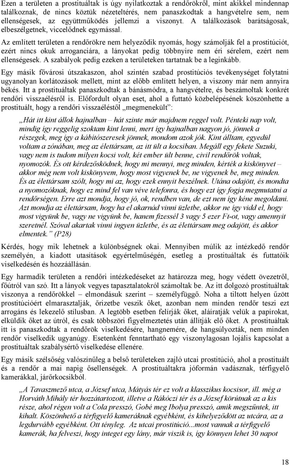 Az említett területen a rendőrökre nem helyeződik nyomás, hogy számolják fel a prostitúciót, ezért nincs okuk arroganciára, a lányokat pedig többnyire nem éri sérelem, ezért nem ellenségesek.