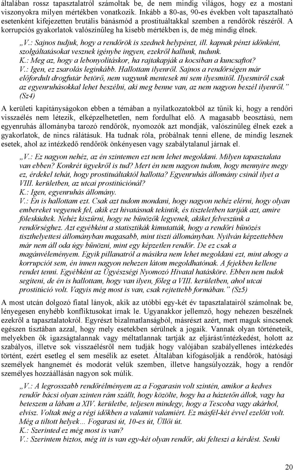 A korrupciós gyakorlatok valószínűleg ha kisebb mértékben is, de még mindig élnek. V.: Sajnos tudjuk, hogy a rendőrök is szednek helypénzt, ill.