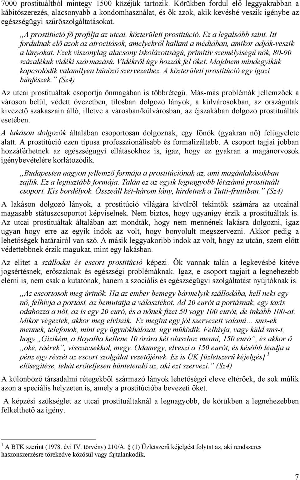 A prostitúció fő profilja az utcai, közterületi prostitúció. Ez a legalsóbb szint. Itt fordulnak elő azok az atrocitások, amelyekről hallani a médiában, amikor adják-veszik a lányokat.