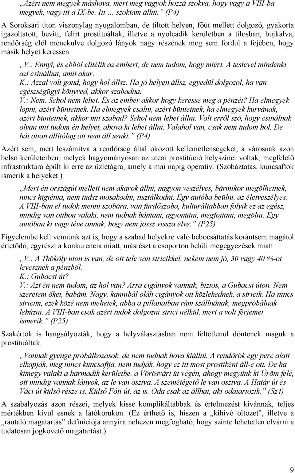 rendőrség elől menekülve dolgozó lányok nagy részének meg sem fordul a fejében, hogy másik helyet keressen. V.: Ennyi, és ebből elítélik az embert, de nem tudom, hogy miért.