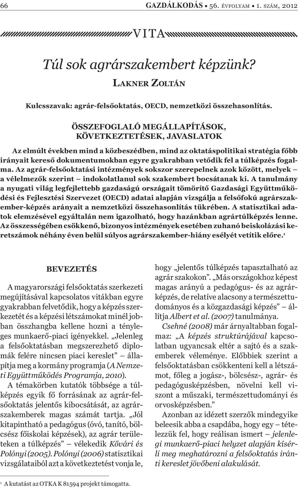 túlképzés fogalma. Az agrár-fels oktatási intézmények sokszor szerepelnek azok között, melyek a vélelmez k szerint indokolatlanul sok szakembert bocsátanak ki.