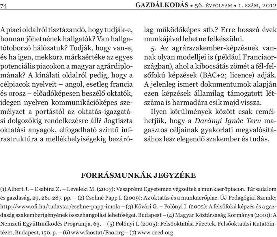 A kínálati oldalról pedig, hogy a célpiacok nyelveit angol, esetleg francia és orosz el adóképesen beszél oktatók, idegen nyelven kommunikációképes személyzet a portástól az oktatás-igazgatási