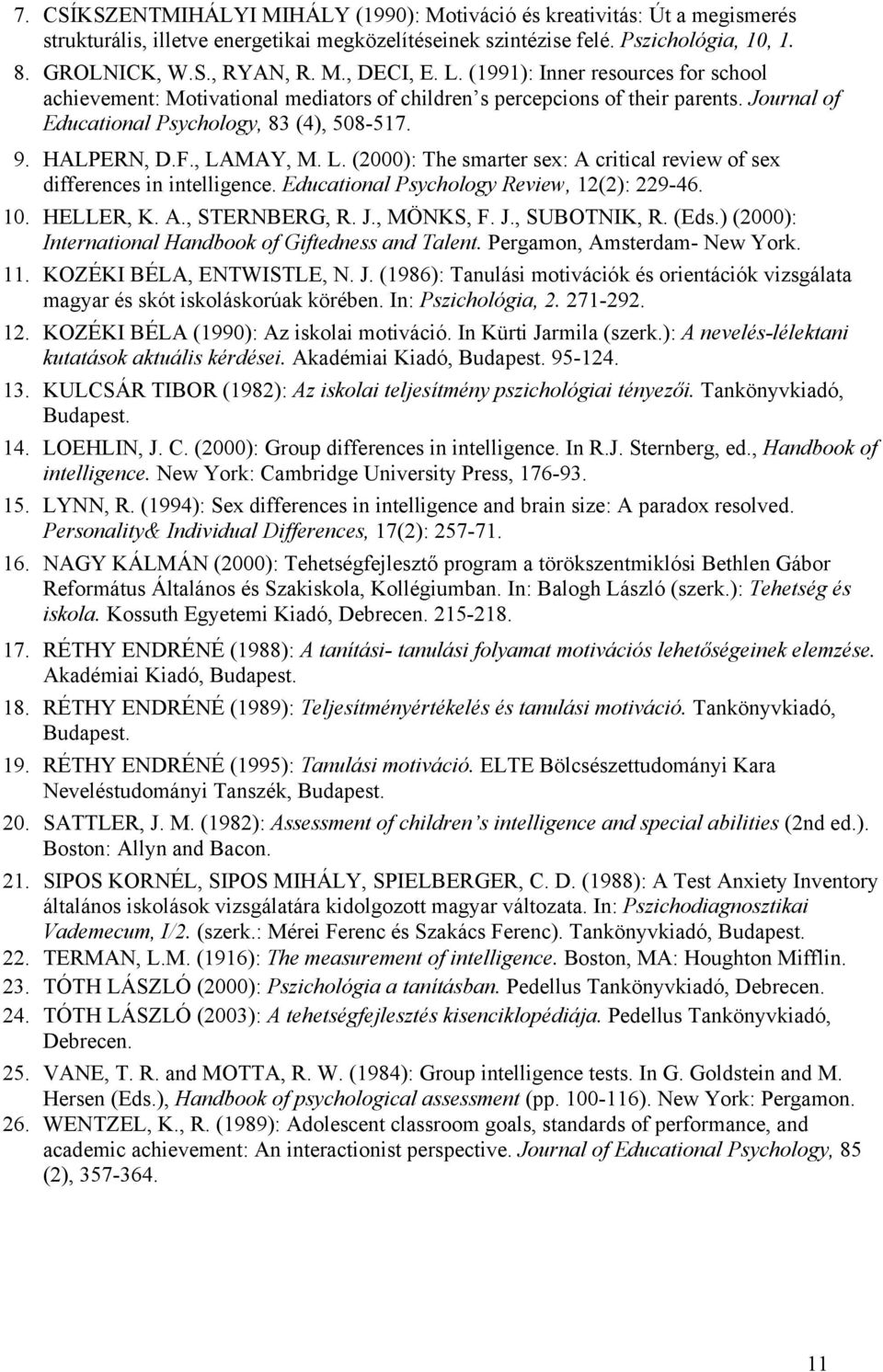 MAY, M. L. (2000): The smarter sex: A critical review of sex differences in intelligence. Educational Psychology Review, 12(2): 229-46. 10. HELLER, K. A., STERNBERG, R. J., MÖNKS, F. J., SUBOTNIK, R.