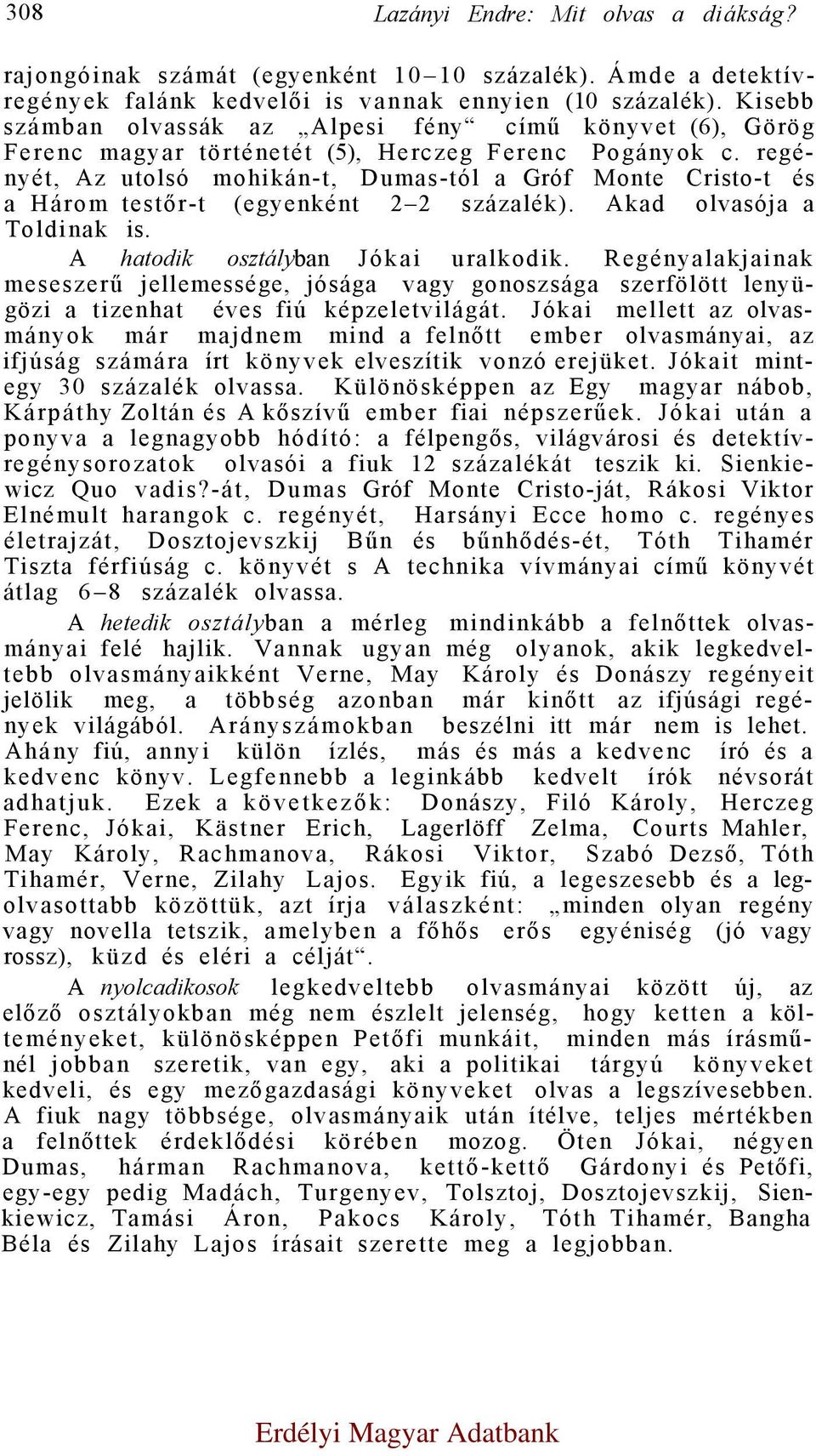 regényét, Az utolsó mohikán-t, Dumas-tól a Gróf Monte Cristo-t és a Három testőr-t (egyenként 2 2 százalék). Akad olvasója a Toldinak is. A hatodik osztályban Jókai uralkodik.