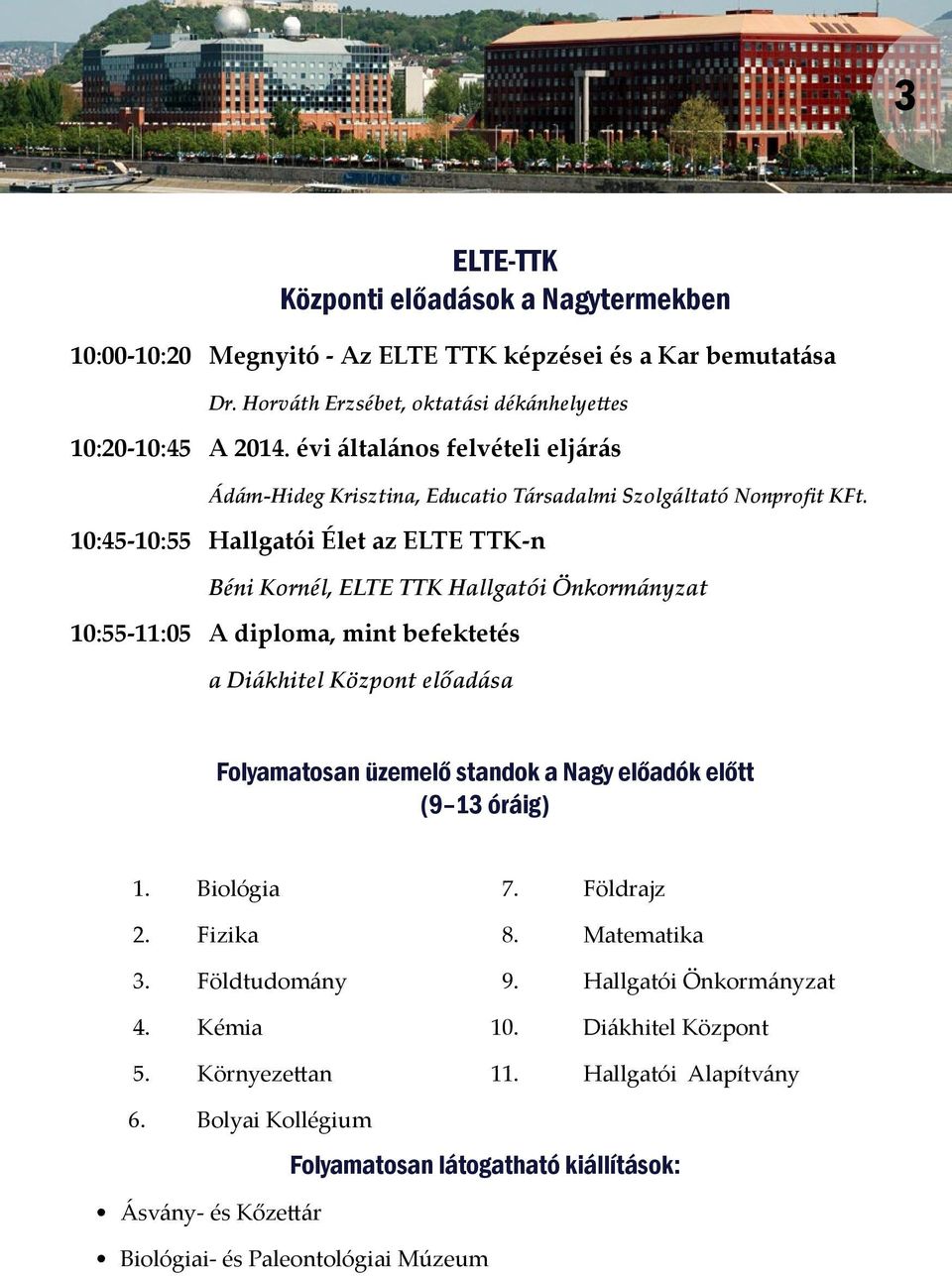 10:45-10:55 Hallgatói Élet az ELTE TTK-n Béni Kornél, ELTE TTK Hallgatói Önkormányzat 10:55-11:05 A diploma, mint befektetés a Diákhitel Központ előadása Folyamatosan üzemelő standok a Nagy