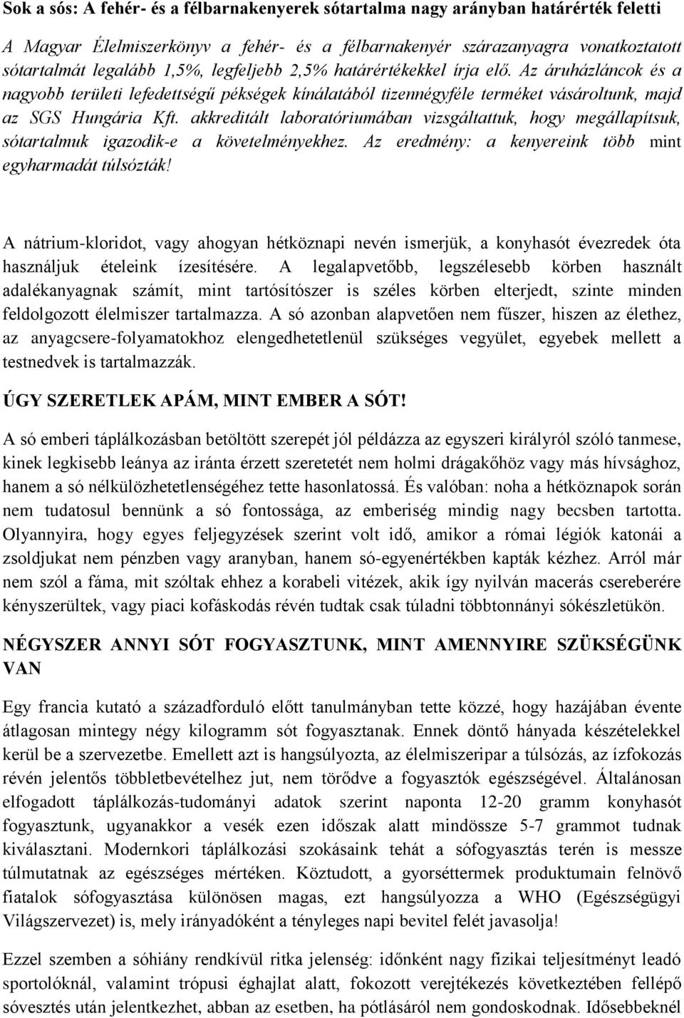 akkreditált laboratóriumában vizsgáltattuk, hogy megállapítsuk, sótartalmuk igazodik-e a követelményekhez. Az eredmény: a kenyereink több mint egyharmadát túlsózták!