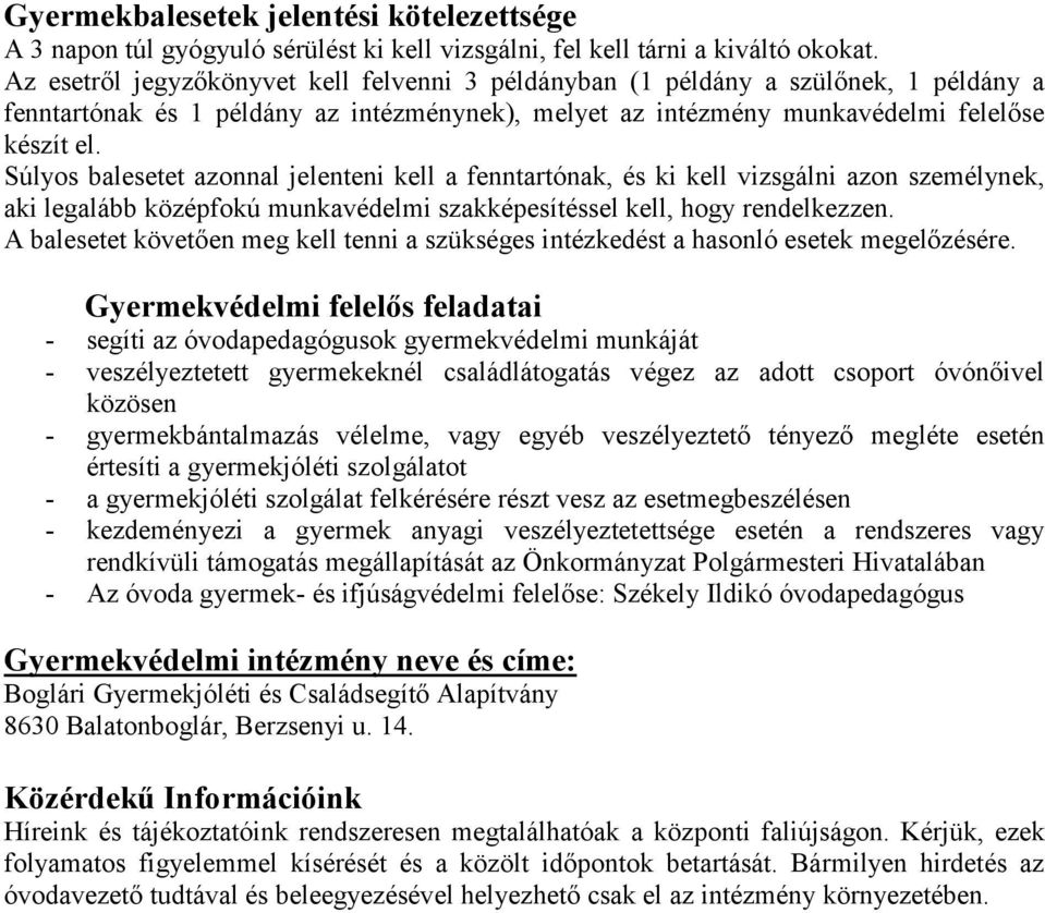 Súlyos balesetet azonnal jelenteni kell a fenntartónak, és ki kell vizsgálni azon személynek, aki legalább középfokú munkavédelmi szakképesítéssel kell, hogy rendelkezzen.