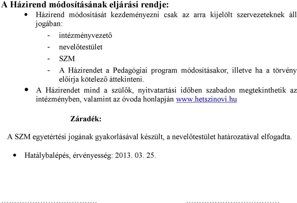 áttekinteni. A Házirendet mind a szülők, nyitvatartási időben szabadon megtekinthetik az intézményben, valamint az óvoda honlapján www.