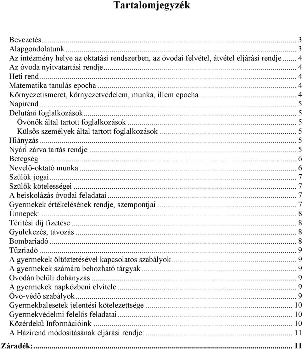 .. 5 Külsős személyek által tartott foglalkozások... 5 Hiányzás... 5 Nyári zárva tartás rendje... 5 Betegség... 6 Nevelő-oktató munka... 6 Szülők jogai... 7 Szülők kötelességei.