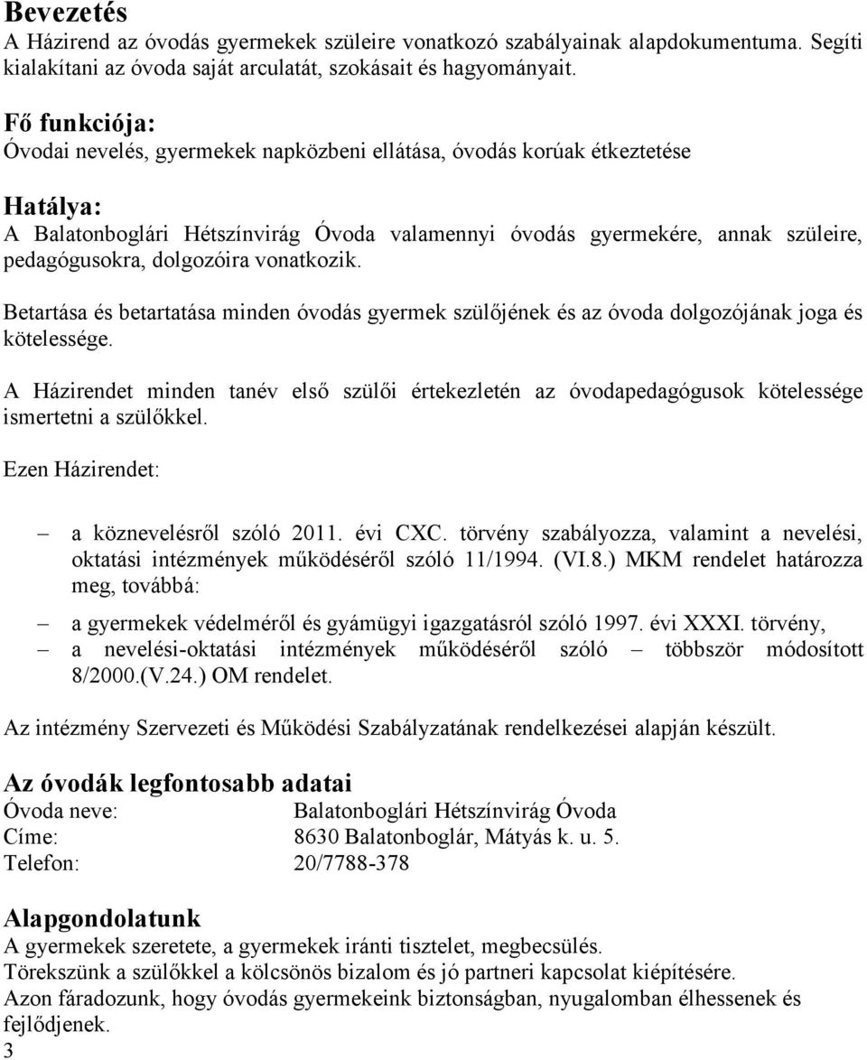 dolgozóira vonatkozik. Betartása és betartatása minden óvodás gyermek szülőjének és az óvoda dolgozójának joga és kötelessége.